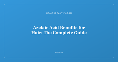 Azelaic Acid Benefits for Hair: The Complete Guide