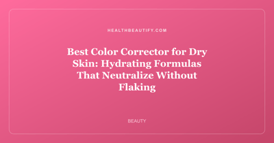 Best Color Corrector for Dry Skin: Complete Overview — Hydrating Formulas That Neutralize Without Flaking