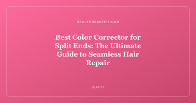 Best Color Corrector for Split Ends: The Ultimate Guide to Seamless Hair Repair