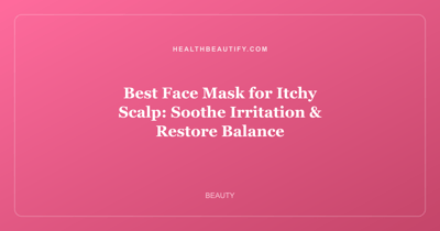 Best Face Mask for Itchy Scalp: Soothe Irritation & Restore Balance
