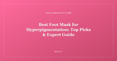 Best Foot Mask for Hyperpigmentation: Top Picks & Expert Guide