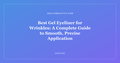 Best Gel Eyeliner for Wrinkles: A Complete Guide to Smooth, Precise Application