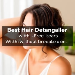 Best Hair Detangler: Knot-Free Hair Without Tears or Breakage