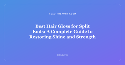Best Hair Gloss for Split Ends: A Complete Guide to Restoring Shine and Strength