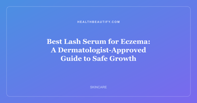 Best Lash Serum for Eczema: A Dermatologist-Approved Guide to Safe Growth