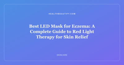 Best LED Mask for Eczema: A Complete Guide to Red Light Therapy for Skin Relief