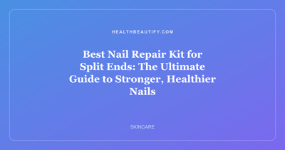 Best Nail Repair Kit for Split Ends: The Ultimate Guide to Stronger, Healthier Nails