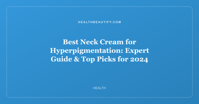 Best Neck Cream for Hyperpigmentation: Expert Guide & Top Picks for 2024