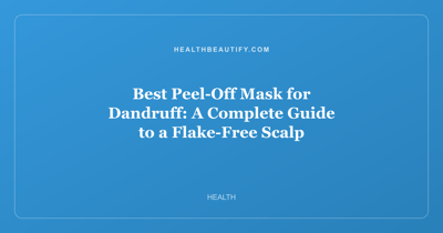 Best Peel-Off Mask for Dandruff: A Complete Guide to a Flake-Free Scalp