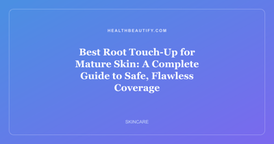 Best Root Touch-Up for Mature Skin: A Complete Guide to Safe, Flawless Coverage