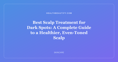 Best Scalp Treatment for Dark Spots: A Complete Guide to a Healthier, Even-Toned Scalp