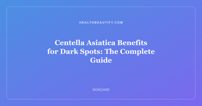 Centella Asiatica Benefits for Dark Spots: The Complete Guide