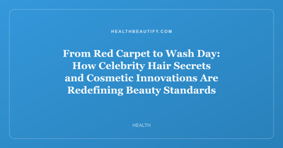 From Red Carpet to Wash Day: How Celebrity Hair Secrets and Cosmetic Innovations Are Redefining Beauty Standards