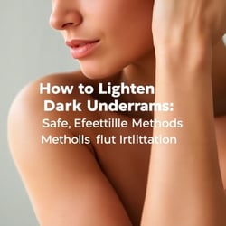 How to Lighten Dark Underarms: Safe, Effective Methods Without Irritation