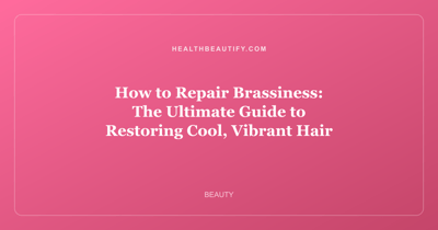 How to Repair Brassiness: The Ultimate Guide to Restoring Cool, Vibrant Hair