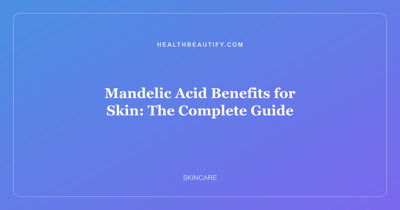 Mandelic Acid Benefits for Skin: Complete Overview β The Complete Guide