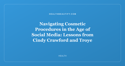 Navigating Cosmetic Procedures in the Age of Social Media: Lessons from Cindy Crawford and Troye Sivan