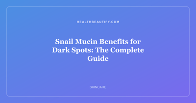 Snail Mucin Benefits for Dark Spots: The Complete Guide