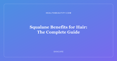 Squalane Benefits for Hair: The Complete Guide