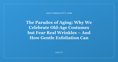 The Paradox of Aging: Why We Celebrate Old-Age Costumes but Fear Real Wrinkles – And How Gentle Exfoliation Can Help