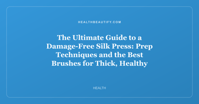 The Ultimate Guide to a Damage-Free Silk Press: Prep Techniques and the Best Brushes for Thick, Healthy Hair