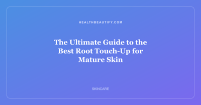 The Ultimate Guide to the Best Root Touch-Up for Mature Skin