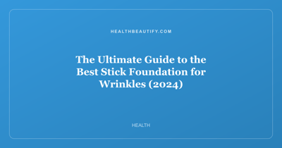 The Ultimate Guide to the Best Stick Foundation for Wrinkles (2024)