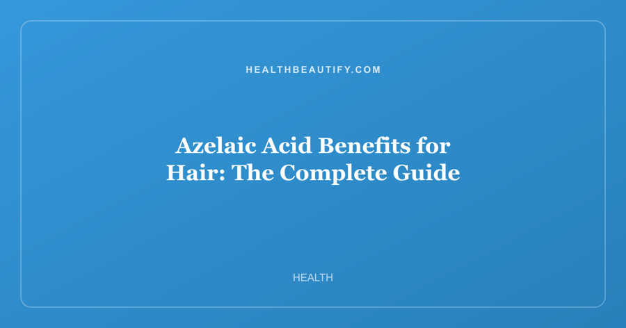 Azelaic Acid Benefits for Hair: The Complete Guide