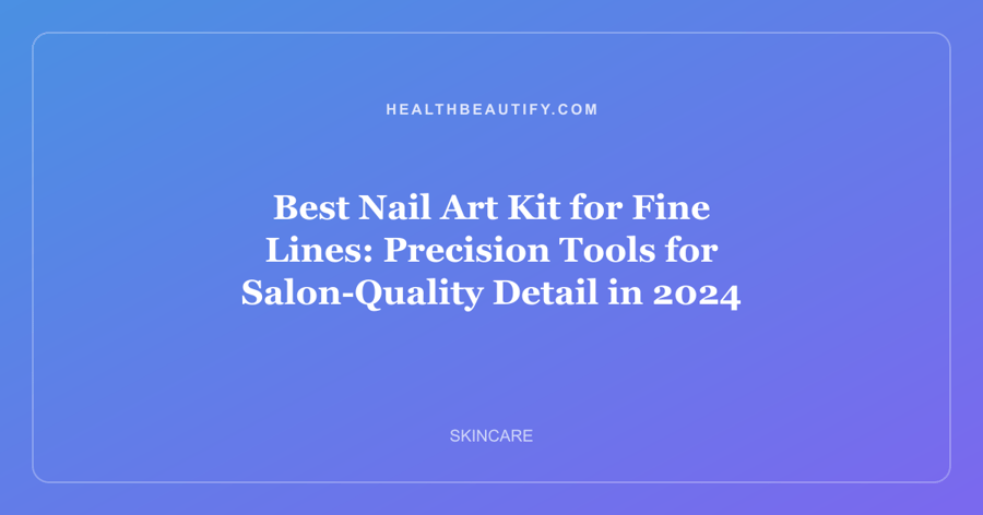 Best Nail Art Kit for Fine Lines: Precision Tools for Salon-Quality Detail in 2024