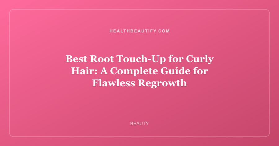 Best Root Touch-Up for Curly Hair: A Complete Guide for Flawless Regrowth