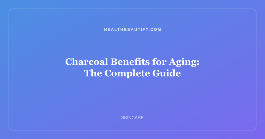 Charcoal Benefits for Aging: The Complete Guide
