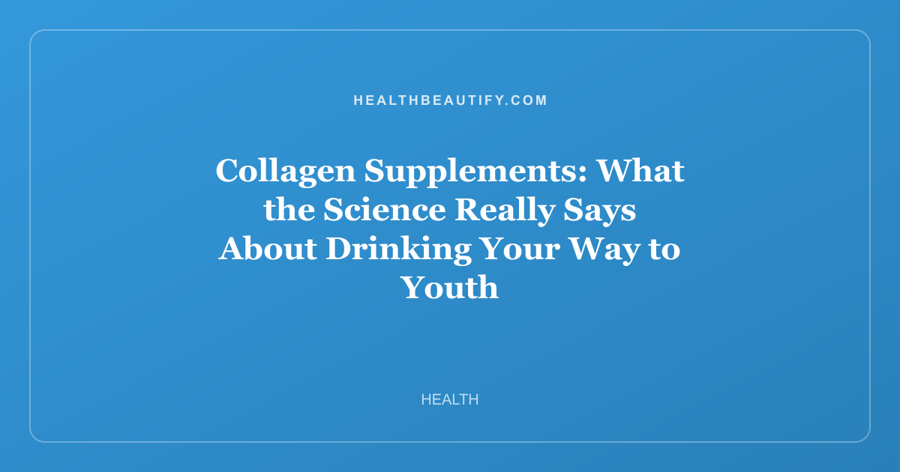 Collagen Supplements: What the Science Really Says About Drinking Your Way to Youth