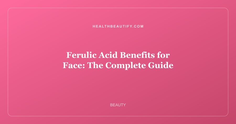 Ferulic Acid Benefits for Face: The Complete Guide