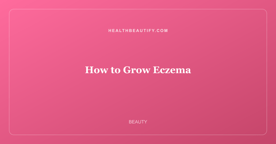 How to Grow Eczema