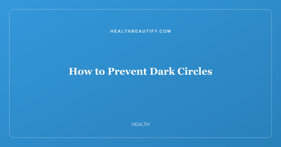How to Prevent Dark Circles