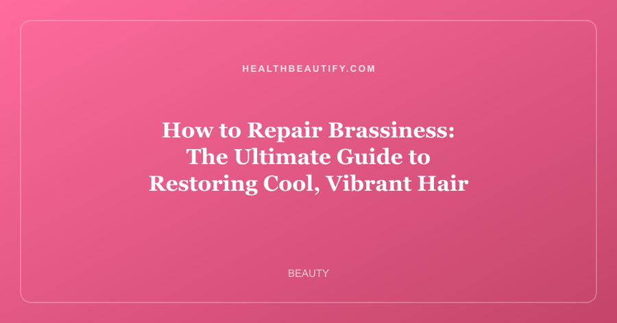 How to Repair Brassiness: The Ultimate Guide to Restoring Cool, Vibrant Hair
