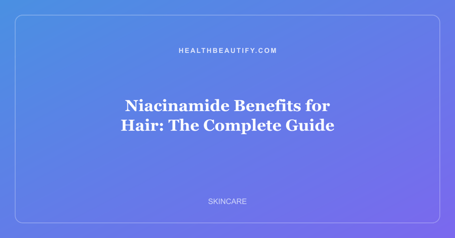 Niacinamide Benefits for Hair: The Complete Guide