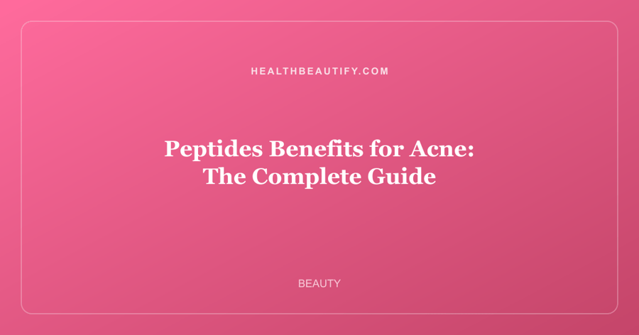 Peptides Benefits for Acne: The Complete Guide