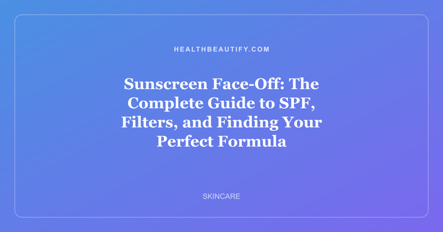 Sunscreen Face-Off: The Complete Guide to SPF, Filters, and Finding Your Perfect Formula