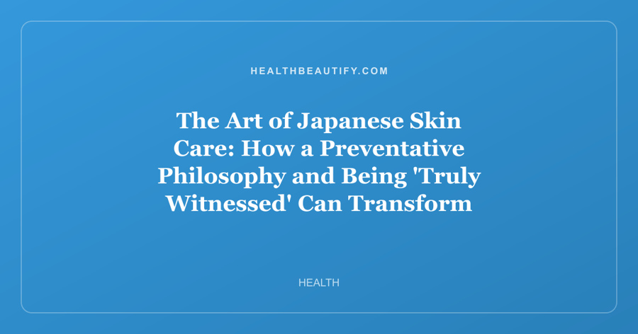 The Art of Japanese Skin Care: How a Preventative Philosophy and Being 'Truly Witnessed' Can Transform Your Glow