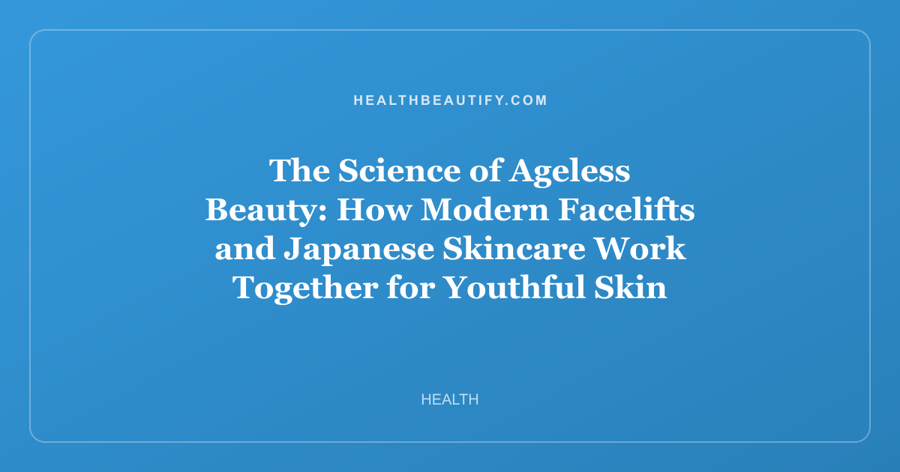 The Science of Ageless Beauty: How Modern Facelifts and Japanese Skincare Work Together for Youthful Skin