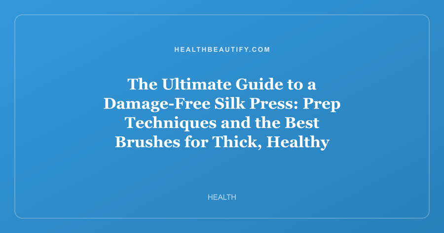The Ultimate Guide to a Damage-Free Silk Press: Prep Techniques and the Best Brushes for Thick, Healthy Hair