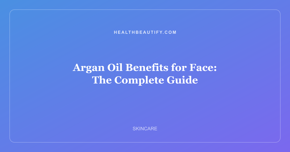 Argan Oil Benefits for Face: Complete Overview — The Complete Guide