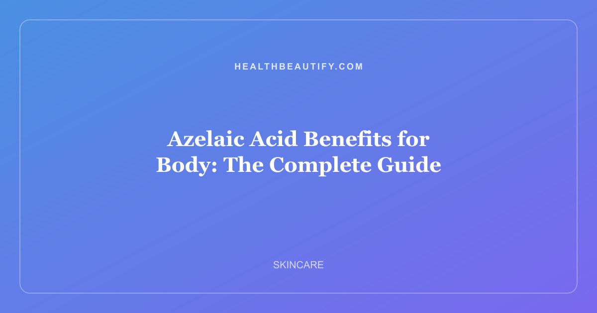 Azelaic Acid Benefits for Body: The Complete Guide