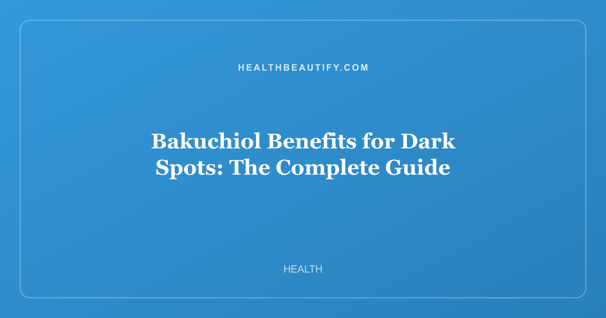 Bakuchiol Benefits for Dark Spots: The Complete Guide