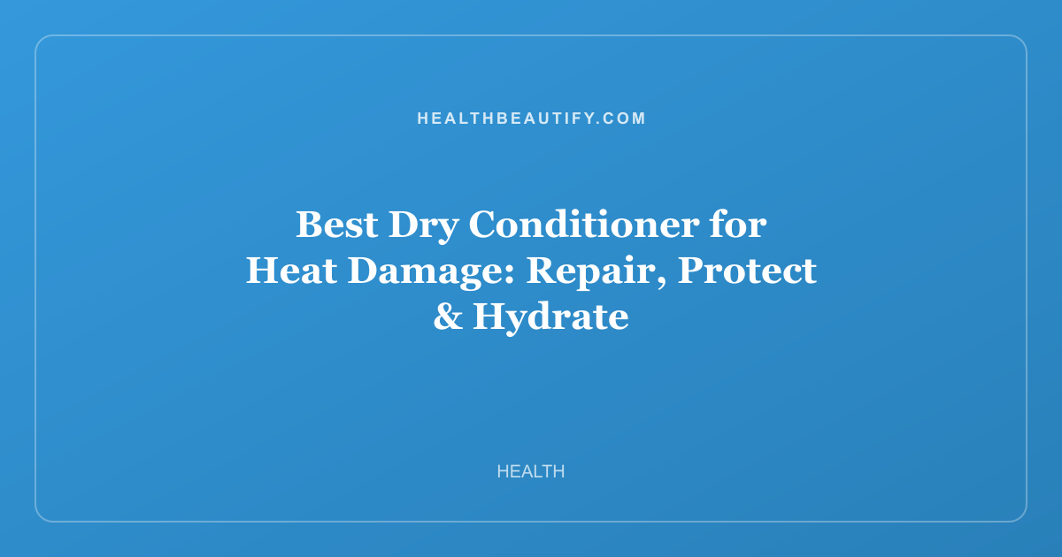 Best Dry Conditioner for Heat Damage: Repair, Protect & Hydrate