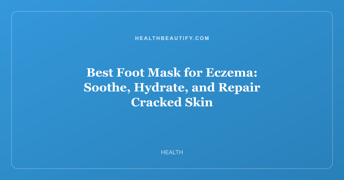 Best Foot Mask for Eczema: Soothe, Hydrate, and Repair Cracked Skin