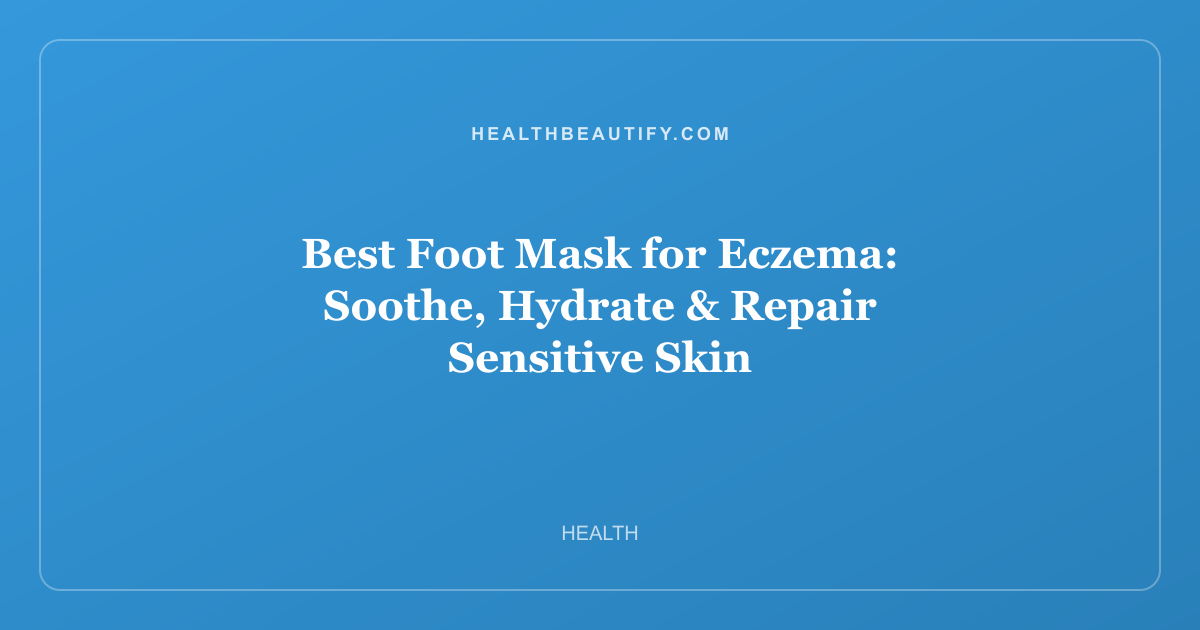Best Foot Mask for Eczema: Soothe, Hydrate & Repair Sensitive Skin