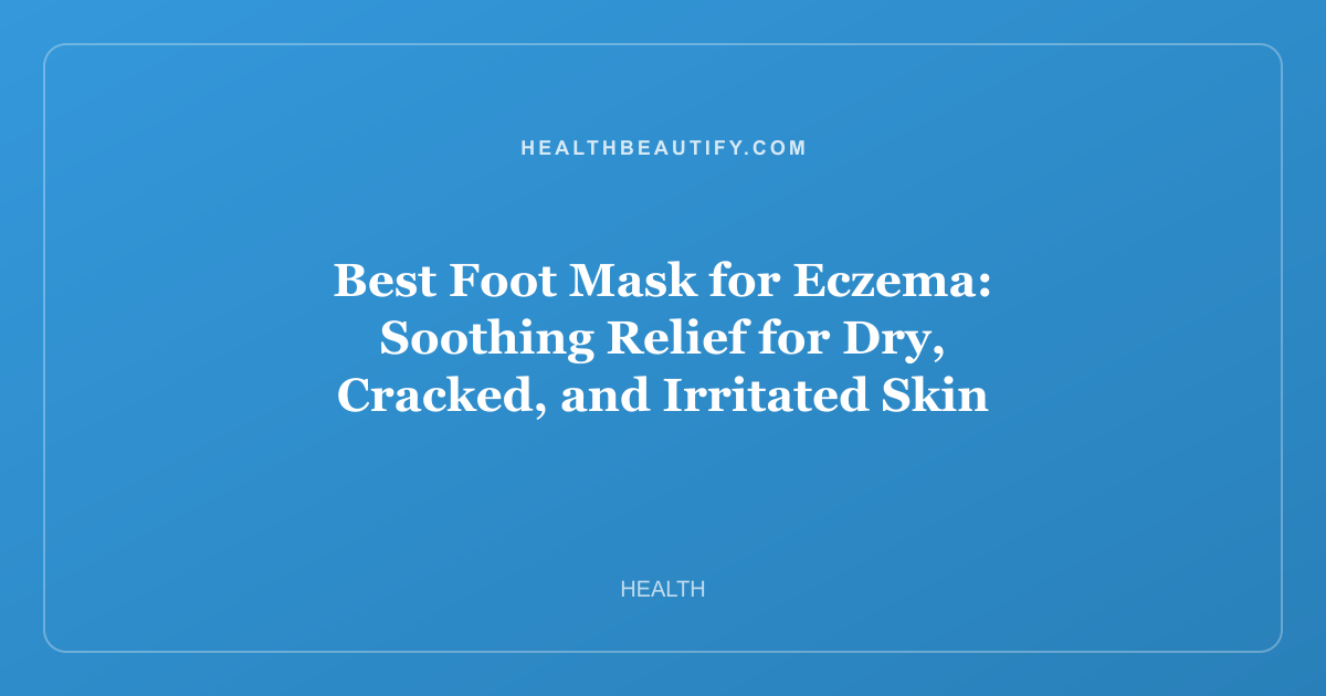 Best Foot Mask for Eczema: Soothing Relief for Dry, Cracked, and Irritated Skin