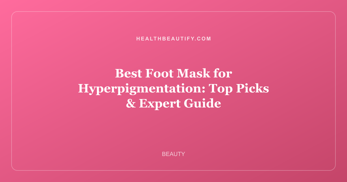 Best Foot Mask for Hyperpigmentation: Top Picks & Expert Guide